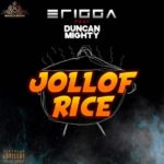 Erigga Ft. Duncan Mighty – Jollof Rice