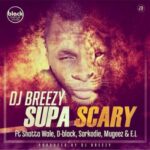 DJ Breezy ft. Shatta Wale, D-Black, Sarkodie, Mugeez, E.L – Supa Scary