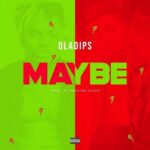 Oladips – “Maybe” [Lyrics]