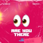 DJ Double Kay x Yung Effissy – Are You There? (Ogbeni)