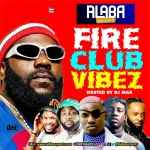 Alabareports Promotions – Fire Club Vibez Ft. DJ Max Aka King Of DJs
